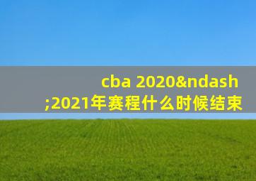 cba 2020–2021年赛程什么时候结束